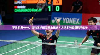 苹果收费VPN，隐私保护还是商业垄断？从技术与监管视角剖析