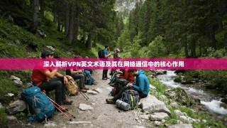 深入解析VPN英文术语及其在网络通信中的核心作用