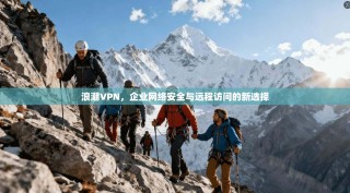 浪潮VPN，企业网络安全与远程访问的新选择