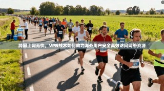 跨国上网无忧，VPN技术如何助力海外用户安全高效访问网络资源