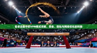 安卓设备中的VPN模式详解，安全、隐私与网络优化的利器