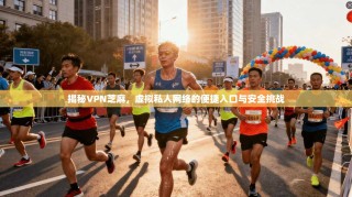 揭秘VPN芝麻，虚拟私人网络的便捷入口与安全挑战
