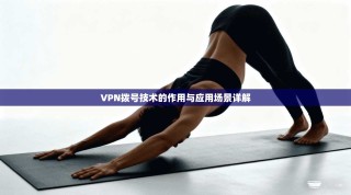 VPN拨号技术的作用与应用场景详解