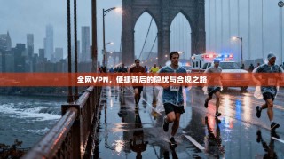 全网VPN，便捷背后的隐忧与合规之路