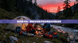 免安装VPN，便捷与风险并存的网络访问新选择