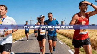 VPN适配失败问题深度解析与解决方案指南
