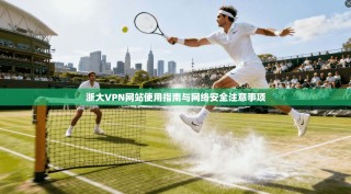 浙大VPN网站使用指南与网络安全注意事项