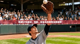 新通VPN测试，性能、安全与合规性深度解析