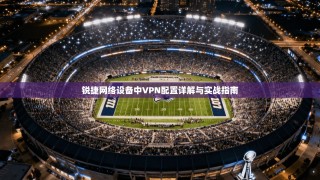 锐捷网络设备中VPN配置详解与实战指南
