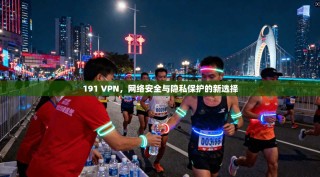 191 VPN，网络安全与隐私保护的新选择