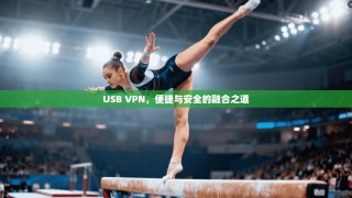 USB VPN，便捷与安全的融合之道