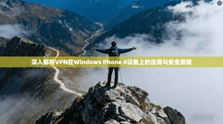 深入解析VPN在Windows Phone 8设备上的应用与安全策略