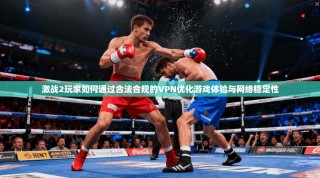 激战2玩家如何通过合法合规的VPN优化游戏体验与网络稳定性