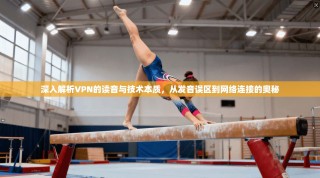 深入解析VPN的读音与技术本质，从发音误区到网络连接的奥秘
