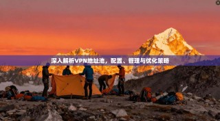 深入解析VPN地址池，配置、管理与优化策略