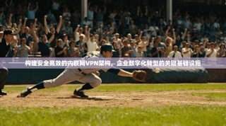 构建安全高效的内联网VPN架构，企业数字化转型的关键基础设施