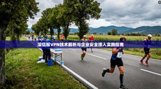 深信服VPN技术解析与企业安全接入实践指南