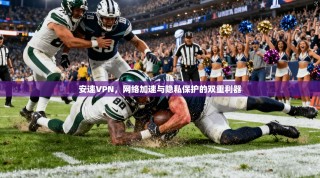 安速VPN，网络加速与隐私保护的双重利器