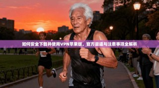 如何安全下载并使用VPN苹果版，官方渠道与注意事项全解析