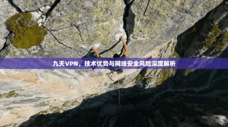九天VPN，技术优势与网络安全风险深度解析