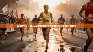 火狐VPN，隐私保护与网络自由的利器还是潜在风险？