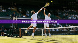 字节跳动VPN技术解析与网络架构实践