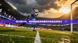 苏大网VPN，高校网络服务的便利与安全边界探讨