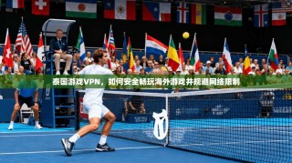 泰国游戏VPN，如何安全畅玩海外游戏并规避网络限制