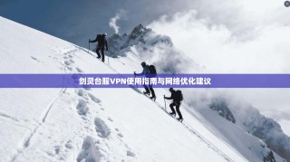 剑灵台服VPN使用指南与网络优化建议