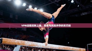 VPN远程控制上线，安全与风险并存的双刃剑