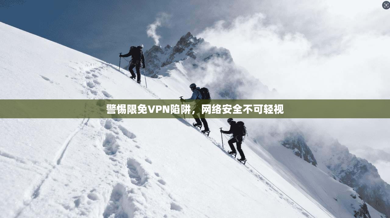 警惕限免VPN陷阱，网络安全不可轻视  第1张