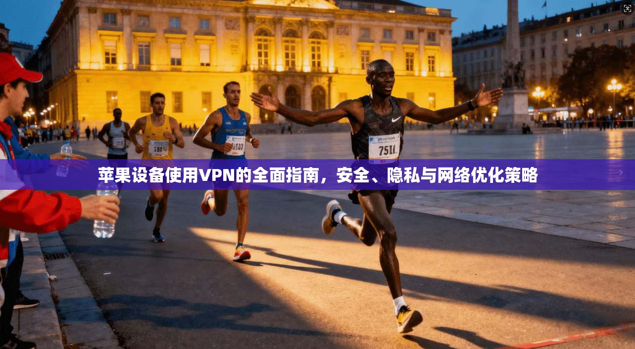 苹果设备使用VPN的全面指南，安全、隐私与网络优化策略  第1张