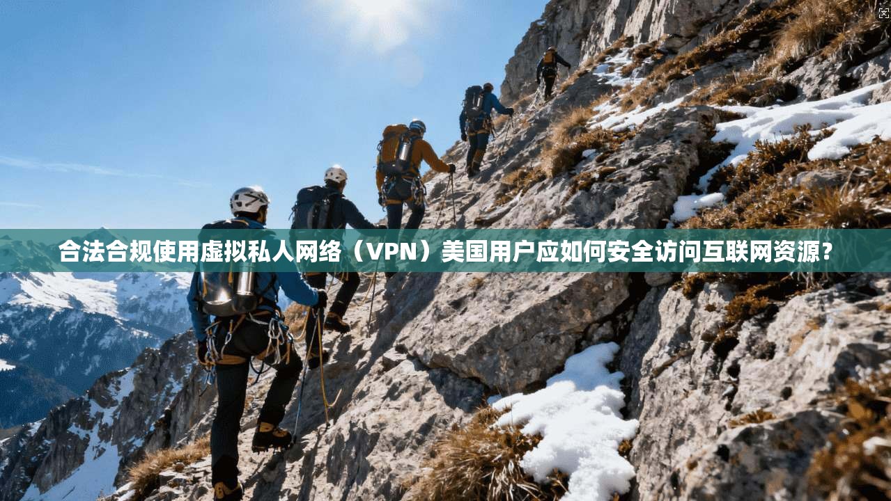 合法合规使用虚拟私人网络(VPN)美国用户应如何安全访问互联网资源? 第1张 合法合规使用虚拟私人网络(VPN)美国用户应如何安全访问互联网资源? 第1张