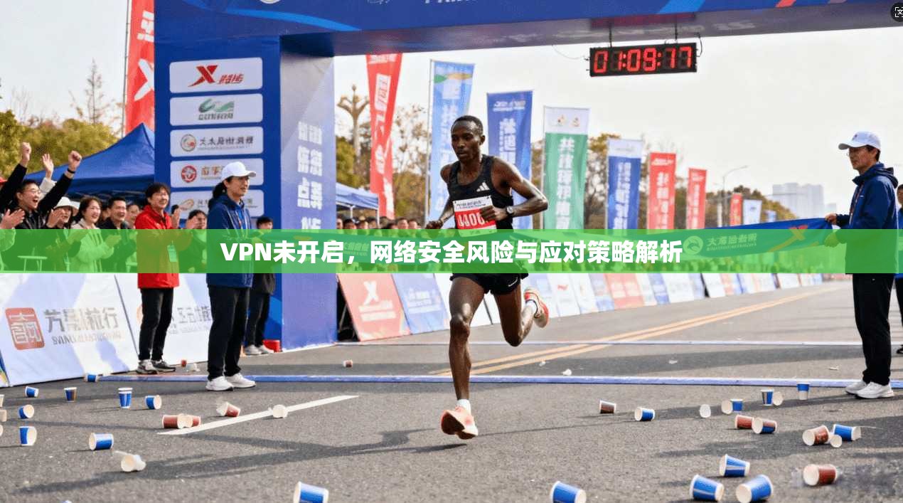 VPN未开启,网络安全风险与应对策略解析 第1张 VPN未开启,网络安全风险与应对策略解析 第1张