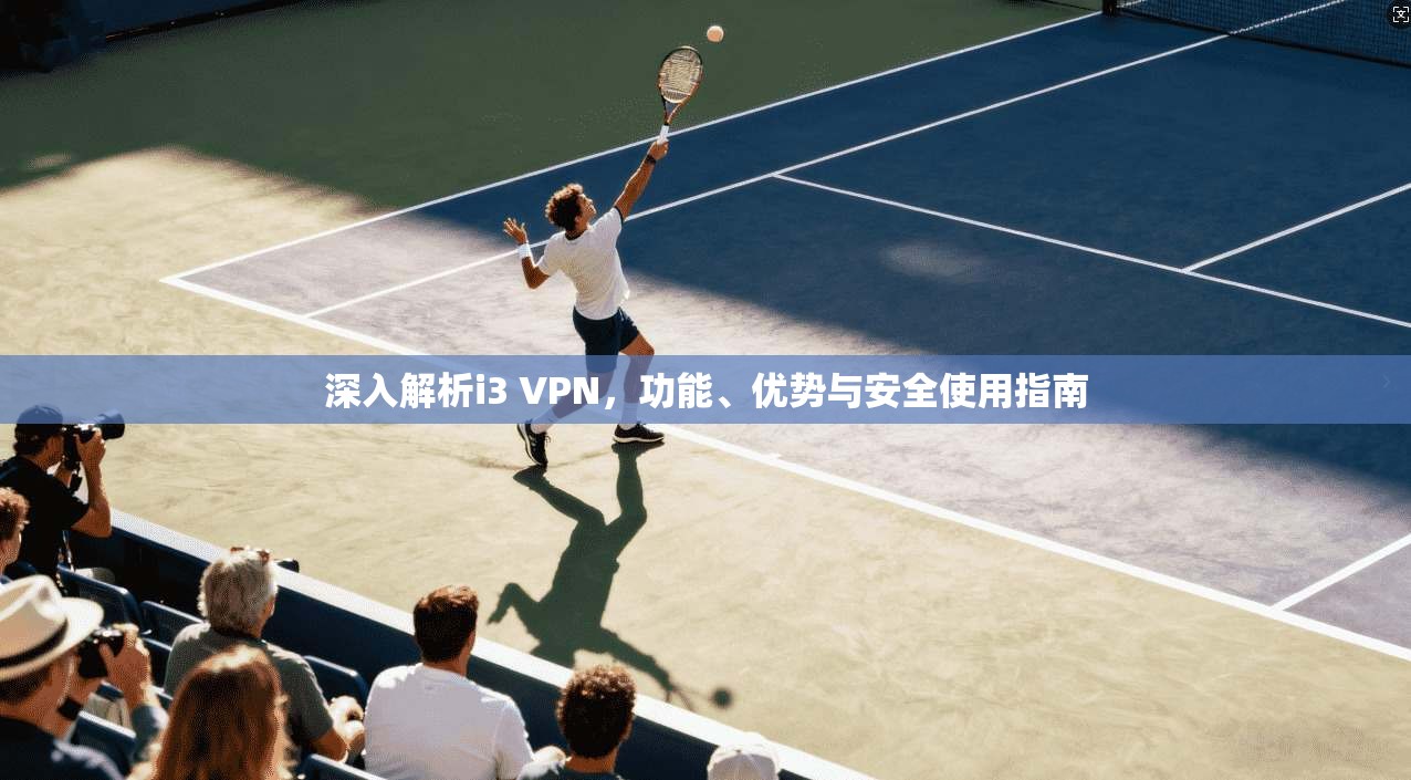 深入解析i3 VPN，功能、优势与安全使用指南  第1张