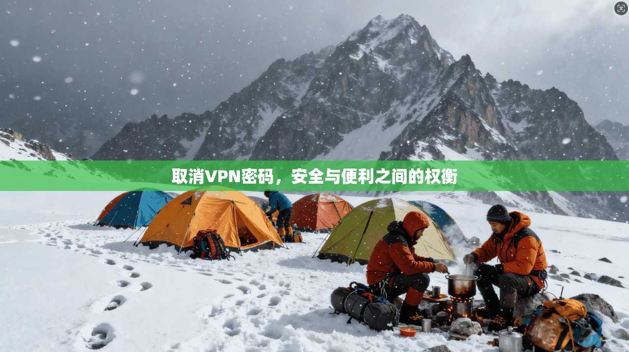 取消VPN密码,安全与便利之间的权衡 第1张 取消VPN密码,安全与便利之间的权衡 第1张