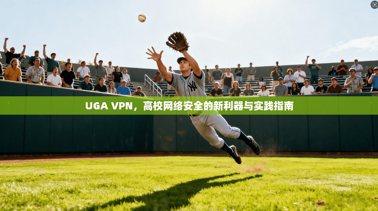 UGA VPN，高校网络安全的新利器与实践指南  第1张