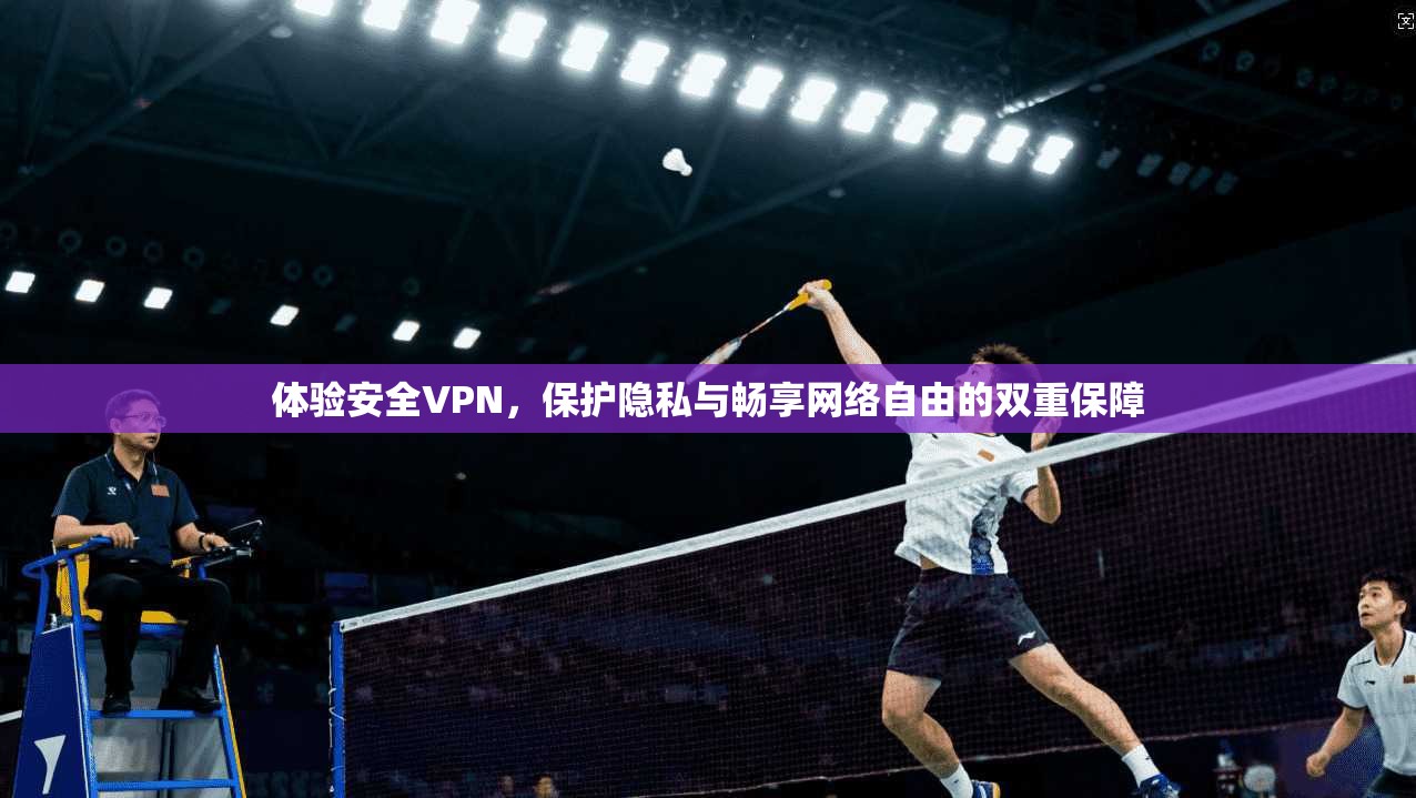 体验安全VPN，保护隐私与畅享网络自由的双重保障  第1张