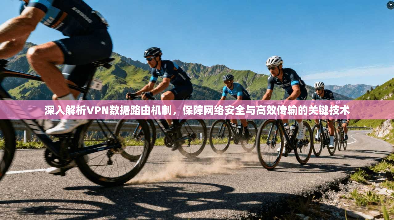 深入解析VPN数据路由机制，保障网络安全与高效传输的关键技术  第1张