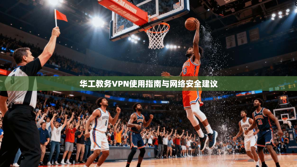 华工教务VPN使用指南与网络安全建议  第1张