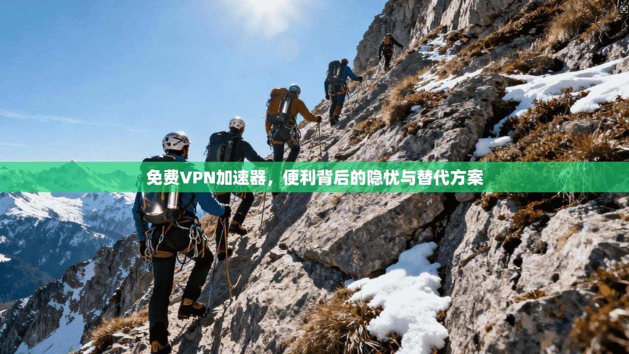 免费VPN加速器，便利背后的隐忧与替代方案  第1张