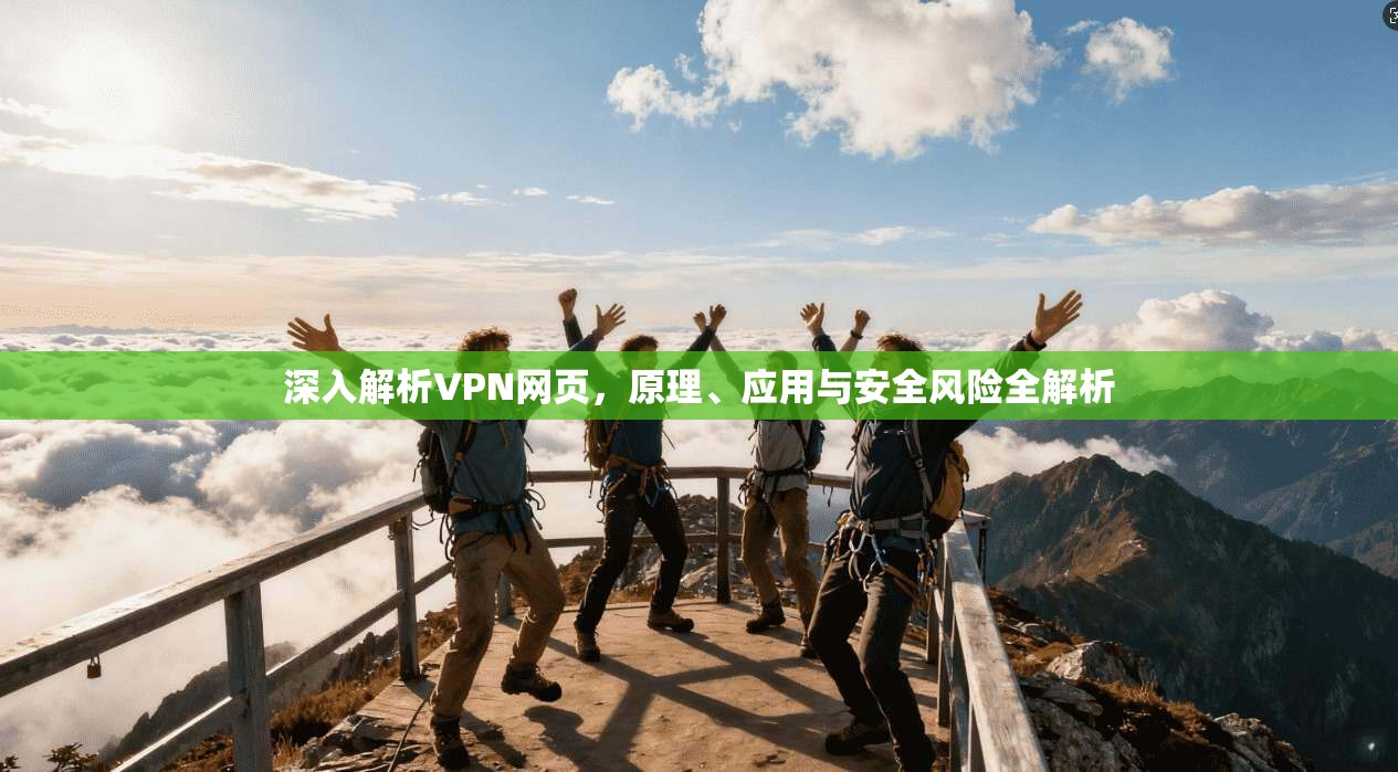 深入解析VPN网页，原理、应用与安全风险全解析