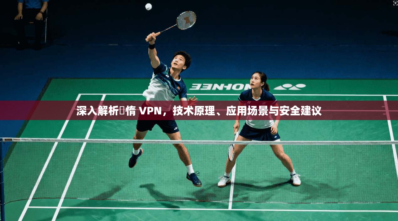 深入解析鏋惰 VPN，技术原理、应用场景与安全建议