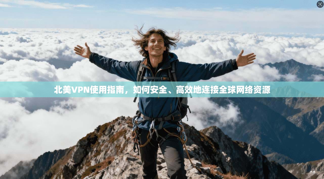 北美VPN使用指南，如何安全、高效地连接全球网络资源