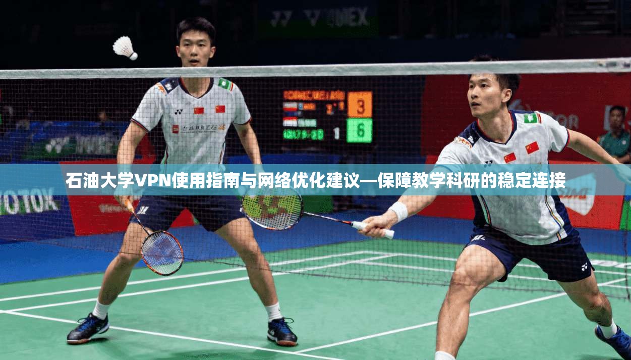 石油大学VPN使用指南与网络优化建议—保障教学科研的稳定连接