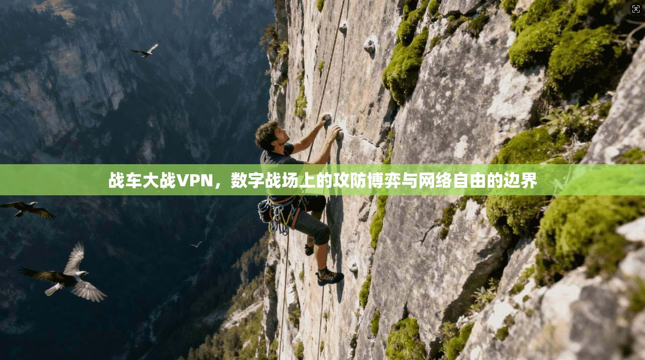 战车大战VPN，数字战场上的攻防博弈与网络自由的边界