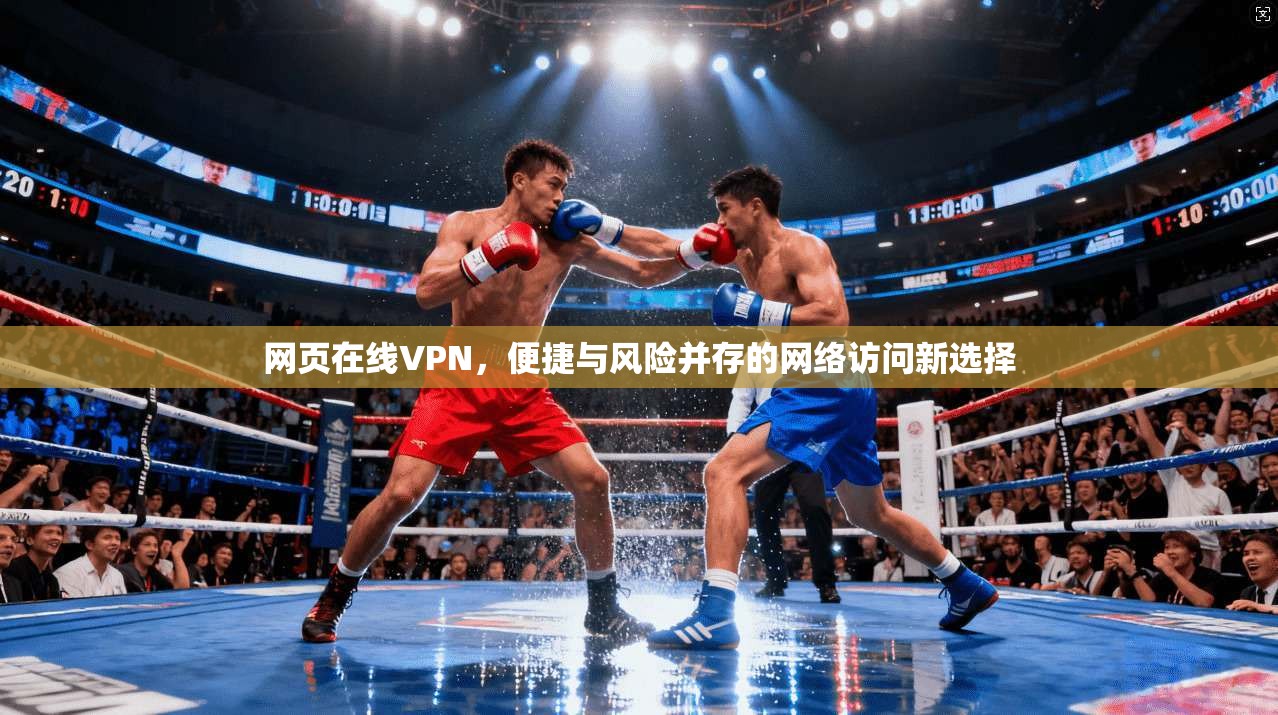 网页在线VPN,便捷与风险并存的网络访问新选择