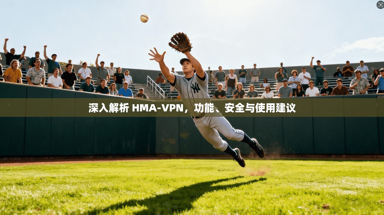 深入解析 HMA-VPN,功能、安全与使用建议 深入解析 HMA-VPN,功能、安全与使用建议