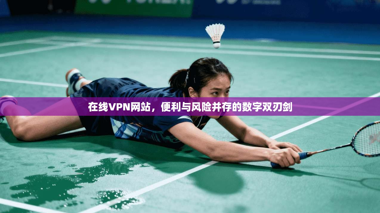 在线VPN网站,便利与风险并存的数字双刃剑 在线VPN网站,便利与风险并存的数字双刃剑