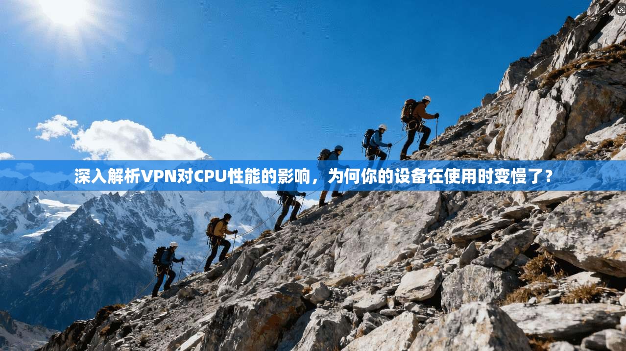 深入解析VPN对CPU性能的影响,为何你的设备在使用时变慢了?